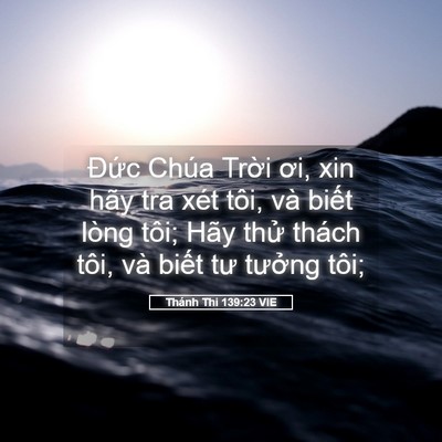 Picture 05 - Thánh Thi 139:23 VIE - Đức Chúa Trời ơi, xin hãy tra xét tôi, - Bible Verse Picture