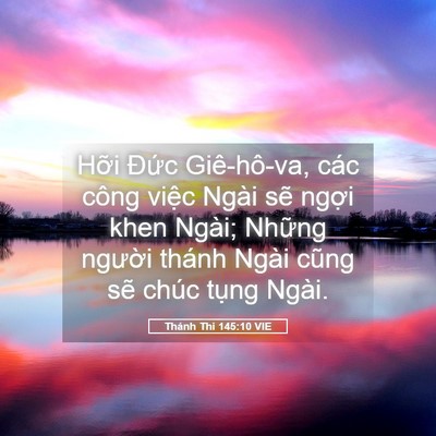 Picture 05 - Thánh Thi 145:10 VIE - Hỡi Đức Giê-hô-va, các công việc Ngài - Bible Verse Picture