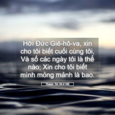 Picture 05 - Thánh Thi 39:4 VIE - Hỡi Đức Giê-hô-va, xin cho tôi biết - Bible Verse Picture