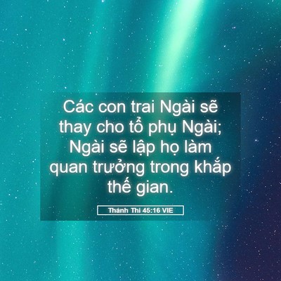 Picture 05 - Thánh Thi 45:16 VIE - Các con trai Ngài sẽ thay cho tổ phụ - Bible Verse Picture