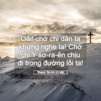 Picture 05 - Thánh Thi 81:13 VIE - Oâi! chớ chi dân ta khứng nghe ta! Chớ - Bible Verse Picture