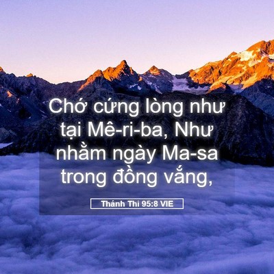 Picture 05 - Thánh Thi 95:8 VIE - Chớ cứng lòng như tại Mê-ri-ba, Như - Bible Verse Picture