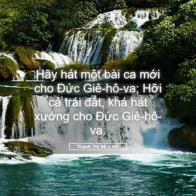 Picture 05 - Thánh Thi 96:1 VIE - Hãy hát một bài ca mới cho Đức - Bible Verse Picture