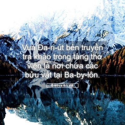 Picture 05 - Ê-xơ-ra 6:1 VIE - Vua Đa-ri-út bèn truyền tra khảo trong - Bible Verse Picture