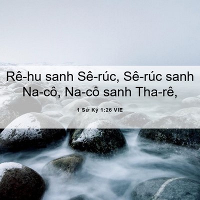Picture 06 - 1 Sử Ký 1:26 VIE - Rê-hu sanh Sê-rúc, Sê-rúc sanh Na-cô, - Bible Verse Picture