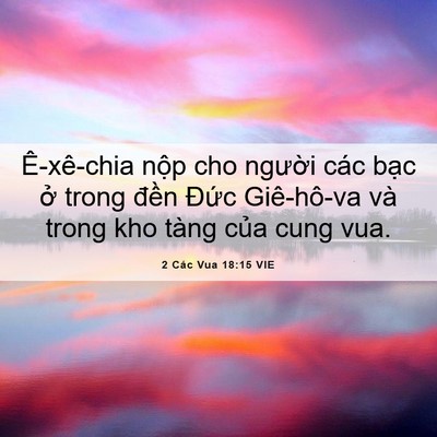 Picture 06 - 2 Các Vua 18:15 VIE - Ê-xê-chia nộp cho người các bạc ở - Bible Verse Picture