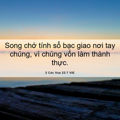 Picture 06 - 2 Các Vua 22:7 VIE - Song chớ tính sổ bạc giao nơi tay chúng, - Bible Verse Picture