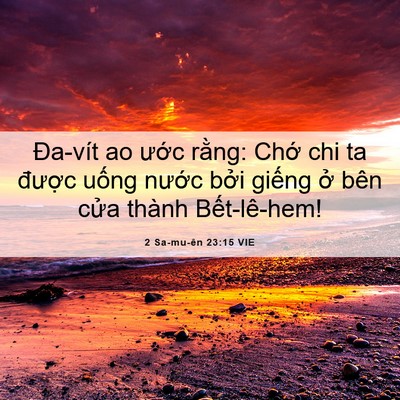 Picture 06 - 2 Sa-mu-ên 23:15 VIE - Đa-vít ao ước rằng: Chớ chi ta được - Bible Verse Picture