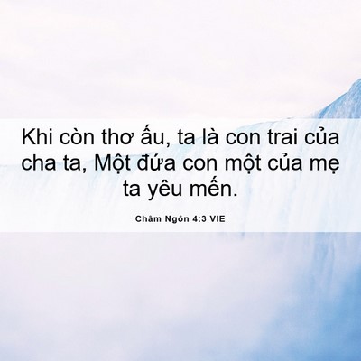 Picture 06 - Châm Ngôn 4:3 VIE - Khi còn thơ ấu, ta là con trai của cha ta, - Bible Verse Picture