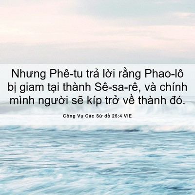 Picture 06 - Công Vụ Các Sứ đồ 25:4 VIE - Nhưng Phê-tu trả lời rằng Phao-lô bị - Bible Verse Picture