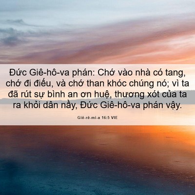 Picture 06 - Giê-rê-mi-a 16:5 VIE - Đức Giê-hô-va phán: Chớ vào nhà có - Bible Verse Picture
