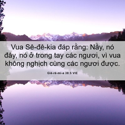 Picture 06 - Giê-rê-mi-a 38:5 VIE - Vua Sê-đê-kia đáp rằng: Nầy, nó đây, - Bible Verse Picture