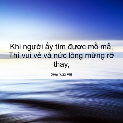 Picture 06 - Gióp 3:22 VIE - Khi người ấy tìm được mồ mả, Thì - Bible Verse Picture