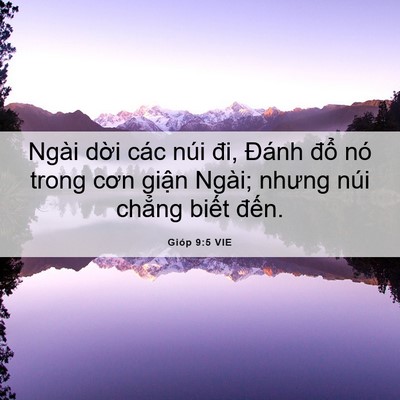 Picture 06 - Gióp 9:5 VIE - Ngài dời các núi đi, Đánh đổ nó trong - Bible Verse Picture