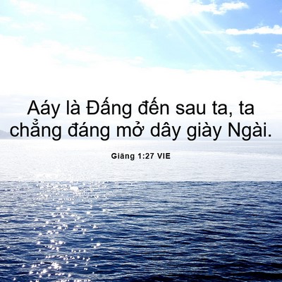 Picture 06 - Giăng 1:27 VIE - Aáy là Đấng đến sau ta, ta chẳng đáng - Bible Verse Picture