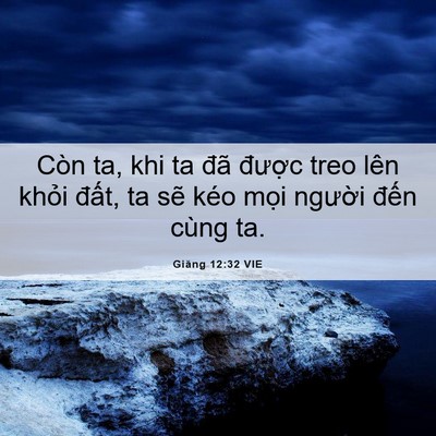 Picture 06 - Giăng 12:32 VIE - Còn ta, khi ta đã được treo lên khỏi - Bible Verse Picture