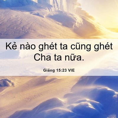 Picture 06 - Giăng 15:23 VIE - Kẻ nào ghét ta cũng ghét Cha ta - Bible Verse Picture