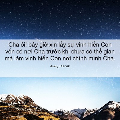 Picture 06 - Giăng 17:5 VIE - Cha ôi! bây giờ xin lấy sự vinh hiển - Bible Verse Picture
