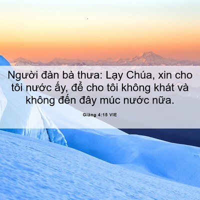 Picture 06 - Giăng 4:15 VIE - Người đàn bà thưa: Lạy Chúa, xin cho - Bible Verse Picture