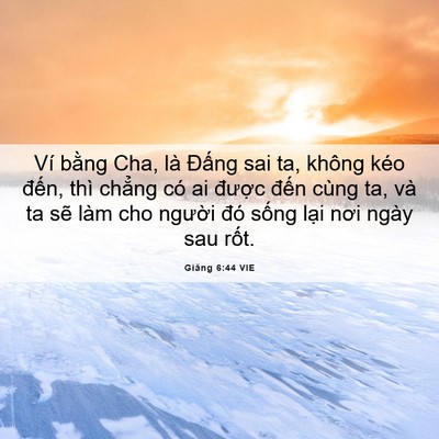 Picture 06 - Giăng 6:44 VIE - Ví bằng Cha, là Đấng sai ta, không kéo - Bible Verse Picture