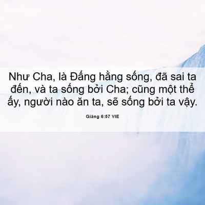 Picture 06 - Giăng 6:57 VIE - Như Cha, là Đấng hằng sống, đã sai ta - Bible Verse Picture