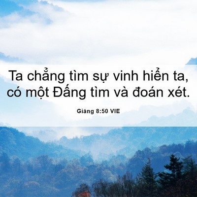 Picture 06 - Giăng 8:50 VIE - Ta chẳng tìm sự vinh hiển ta, có một - Bible Verse Picture