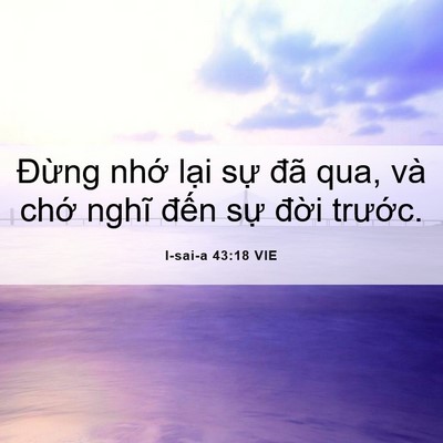 Picture 06 - I-sai-a 43:18 VIE - Đừng nhớ lại sự đã qua, và chớ - Bible Verse Picture