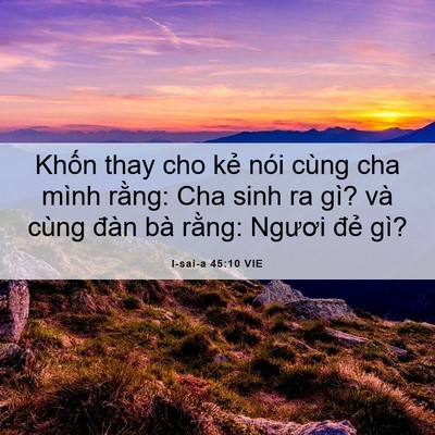 Picture 06 - I-sai-a 45:10 VIE - Khốn thay cho kẻ nói cùng cha mình rằng: - Bible Verse Picture