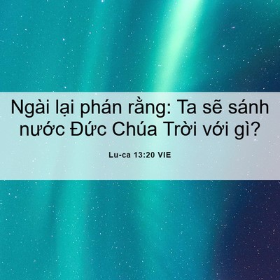 Picture 06 - Lu-ca 13:20 VIE - Ngài lại phán rằng: Ta sẽ sánh nước - Bible Verse Picture
