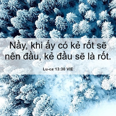 Picture 06 - Lu-ca 13:30 VIE - Nầy, khi ấy có kẻ rốt sẽ nên đầu, - Bible Verse Picture