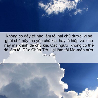 Picture 06 - Lu-ca 16:13 VIE - Không có đầy tớ nào làm tôi hai chủ - Bible Verse Picture