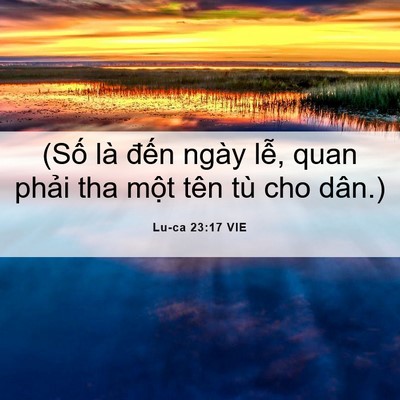 Picture 06 - Lu-ca 23:17 VIE - (Số là đến ngày lễ, quan phải tha - Bible Verse Picture