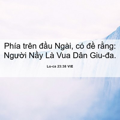 Picture 06 - Lu-ca 23:38 VIE - Phía trên đầu Ngài, có đề rằng: - Bible Verse Picture