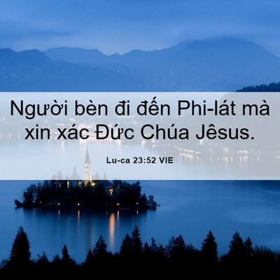 Picture 06 - Lu-ca 23:52 VIE - Người bèn đi đến Phi-lát mà xin xác - Bible Verse Picture