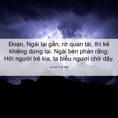 Picture 06 - Lu-ca 7:14 VIE - Đoạn, Ngài lại gần, rờ quan tài, thì - Bible Verse Picture