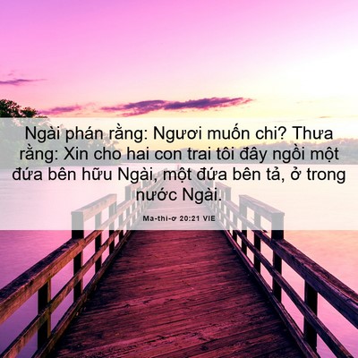 Picture 06 - Ma-thi-ơ 20:21 VIE - Ngài phán rằng: Ngươi muốn chi? Thưa - Bible Verse Picture