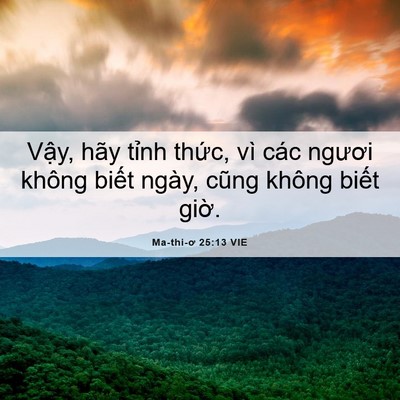 Picture 06 - Ma-thi-ơ 25:13 VIE - Vậy, hãy tỉnh thức, vì các ngươi - Bible Verse Picture
