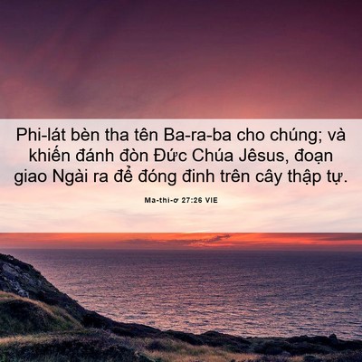 Picture 06 - Ma-thi-ơ 27:26 VIE - Phi-lát bèn tha tên Ba-ra-ba cho chúng; và - Bible Verse Picture