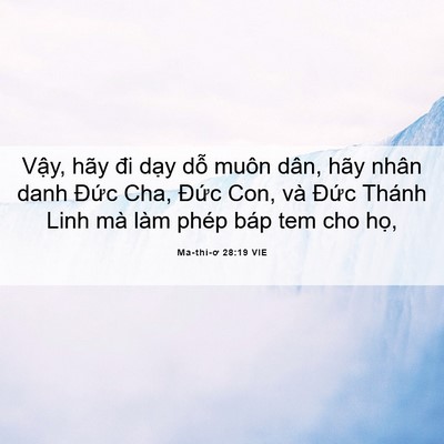 Picture 06 - Ma-thi-ơ 28:19 VIE - Vậy, hãy đi dạy dỗ muôn dân, hãy nhân - Bible Verse Picture