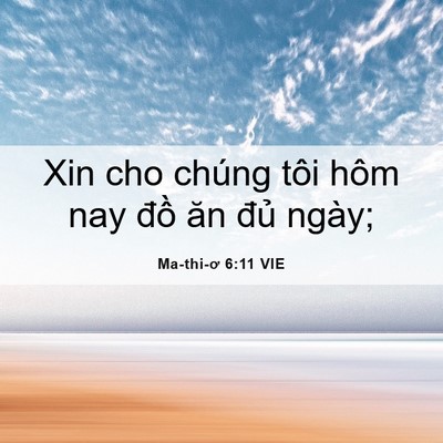 Picture 06 - Ma-thi-ơ 6:11 VIE - Xin cho chúng tôi hôm nay đồ ăn đủ - Bible Verse Picture