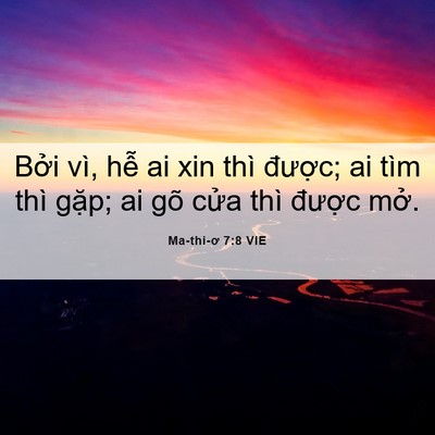 Picture 06 - Ma-thi-ơ 7:8 VIE - Bởi vì, hễ ai xin thì được; ai tìm - Bible Verse Picture