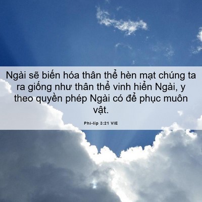 Picture 06 - Phi-líp 3:21 VIE - Ngài sẽ biến hóa thân thể hèn mạt - Bible Verse Picture