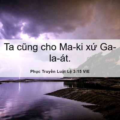 Picture 06 - Phục Truyền Luật Lệ 3:15 VIE - Ta cũng cho Ma-ki xứ - Bible Verse Picture