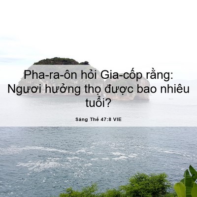 Picture 06 - Sáng Thế 47:8 VIE - Pha-ra-ôn hỏi Gia-cốp rằng: Ngươi - Bible Verse Picture