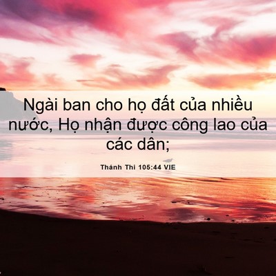 Picture 06 - Thánh Thi 105:44 VIE - Ngài ban cho họ đất của nhiều nước, - Bible Verse Picture