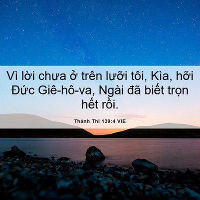 Picture 06 - Thánh Thi 139:4 VIE - Vì lời chưa ở trên lưỡi tôi, Kìa, - Bible Verse Picture