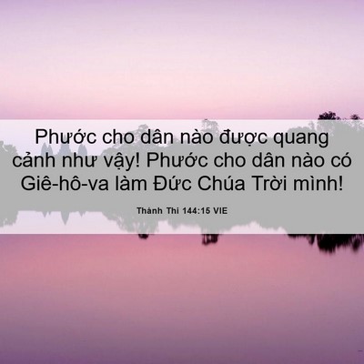 Picture 06 - Thánh Thi 144:15 VIE - Phước cho dân nào được quang cảnh như - Bible Verse Picture