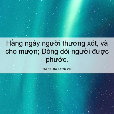 Picture 06 - Thánh Thi 37:26 VIE - Hằng ngày người thương xót, và cho - Bible Verse Picture