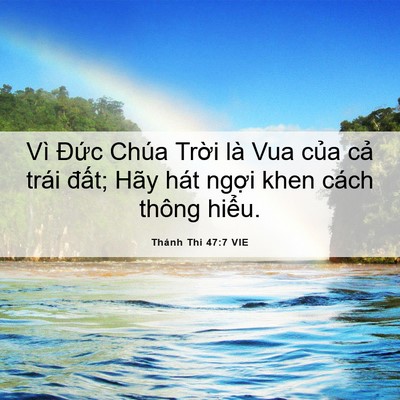 Picture 06 - Thánh Thi 47:7 VIE - Vì Đức Chúa Trời là Vua của cả trái - Bible Verse Picture
