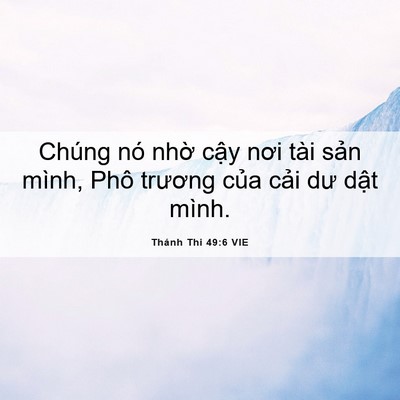 Picture 06 - Thánh Thi 49:6 VIE - Chúng nó nhờ cậy nơi tài sản mình, - Bible Verse Picture